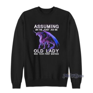 Assuming I’m Just An Old Lady Was Your First Mistake Sweatshirt