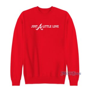 Atlanta Braves Just A Little Love Sweatshirt 1