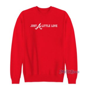 Atlanta Braves Just A Little Love Sweatshirt 2