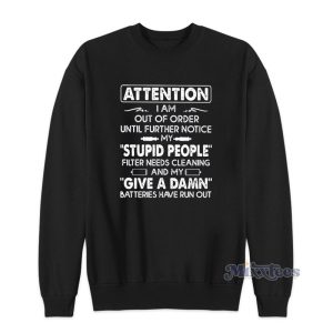 Attention I Am Out Of Order Until Further Notice My Stupid People Sweatshirt 1