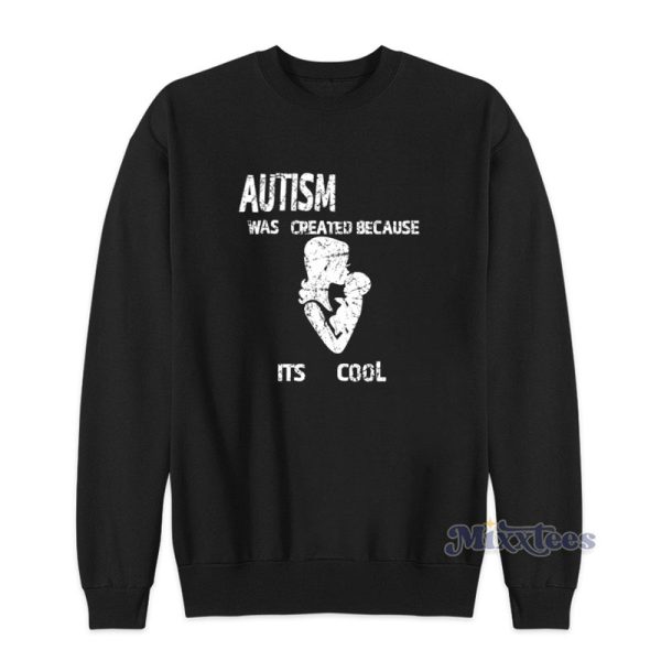 Autism Was Created Because Its Cool Sweatshirt For Unisex