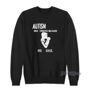 Autism Was Created Because Its Cool Sweatshirt For Unisex 2