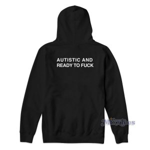 Autistic And Ready To Fuck Hoodie 2