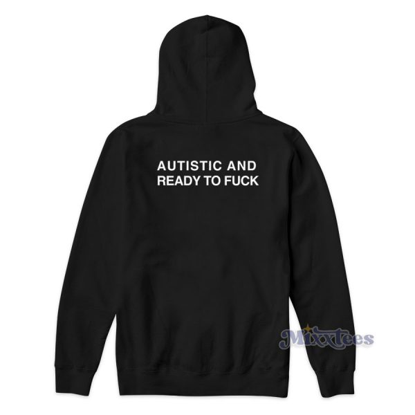 Autistic And Ready To Fuck Hoodie