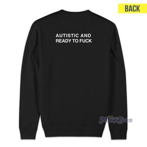 Autistic And Ready To Fuck Sweatshirt 2