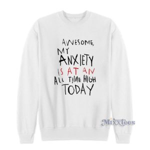 Awesome My Anxiety Is At An All Time High Today Sweatshirt 1