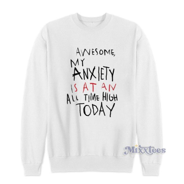 Awesome My Anxiety Is At An All Time High Today Sweatshirt