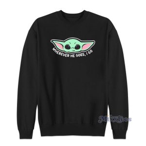 Baby Yoda Wherever He Goes I Go Sweatshirt 1