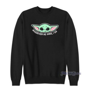 Baby Yoda Wherever He Goes I Go Sweatshirt 2