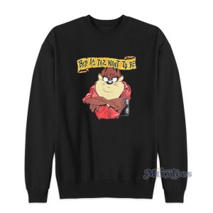 Bad As Taz Want To Be Sweatshirt 1