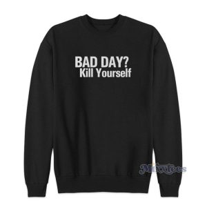 Bad Day Kill Yourself Sweatshirt