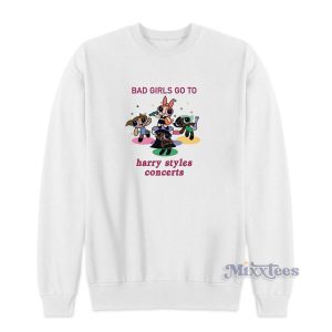 Bad Girls Go to Harry Styles Concerts Sweatshirt for Unisex