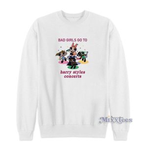 Bad Girls Go to Harry Styles Concerts Sweatshirt for Unisex 2