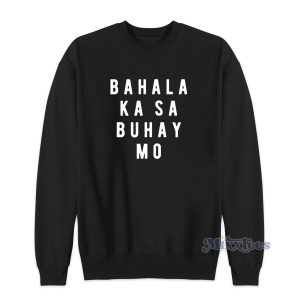 Bahala Ka Sa Buhay Mo Sweatshirt for Unisex 1