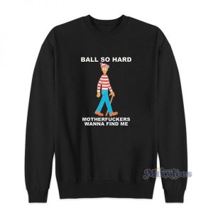 Ball So Hard Motherfuckers Wanna Find Me Sweatshirt 2