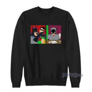 Batman Yelling At Catwoman Meme Sweatshirt For Unisex 1