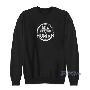 Be A Better Human Sweatshirt for Unisex 1