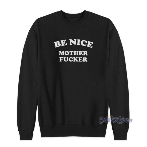 Be Nice Mother Fucker Sweatshirt