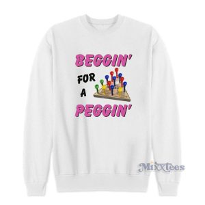 Beggin For A Peggin Sweatshirt 1