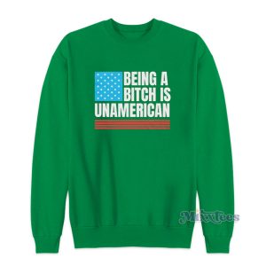 Being A Bitch Is Unamerican Sweatshirt 1