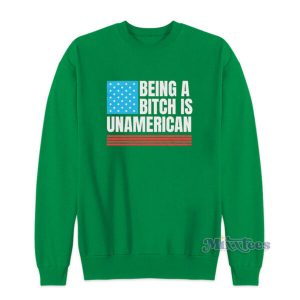 Being A Bitch Is Unamerican Sweatshirt