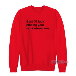 Best Of Luck Placing Your Work Elsewhere Sweatshirt