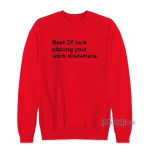 Best Of Luck Placing Your Work Elsewhere Sweatshirt 2