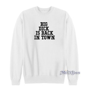 Big Dick Is Back In Town Sweatshirt Cheap Custom 1