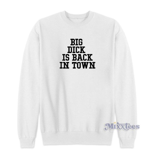 Big Dick Is Back In Town Sweatshirt Cheap Custom