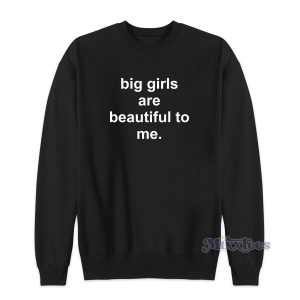 Big Girls Are Beautiful To Me Sweatshirt for Unisex