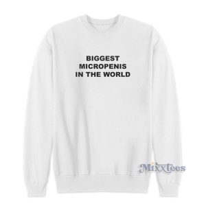 Biggest Micropenis In The World Sweatshirt 1