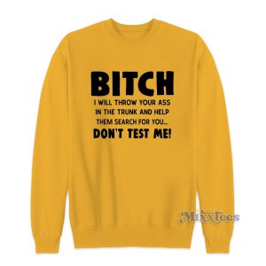 Bitch I Will Throw Your Ass In The Trunk Sweatshirt 1