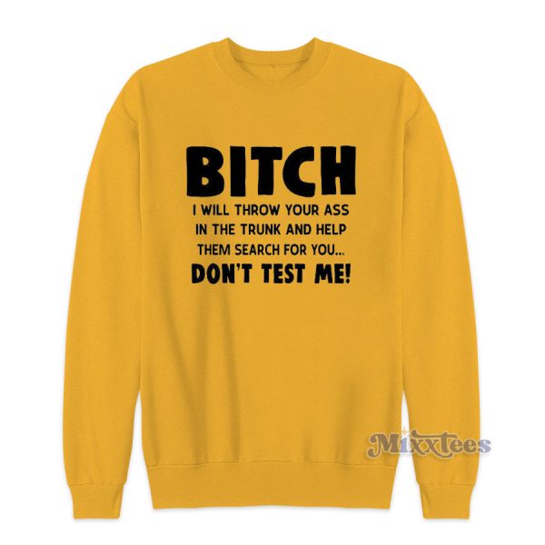 Bitch I Will Throw Your Ass In The Trunk Sweatshirt