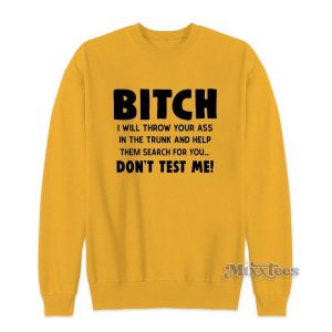 Bitch I Will Throw Your Ass In The Trunk Sweatshirt 2