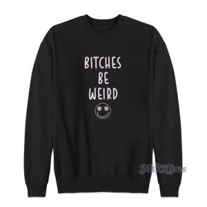 Bitches Be Weird Sweatshirt for Unisex