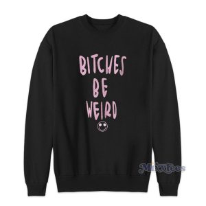 Bitches Is Weird Sweatshirt 1