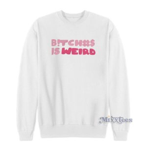 Bitches Is Weird The Culture Sweatshirt 1