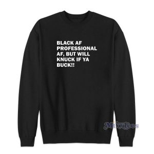 Black Af Professional Af But Will Knuck If Ya Buck Sweatshirt 2