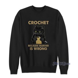 Black Cat Crochet Because Murder Is wrong Sweatshirt 1