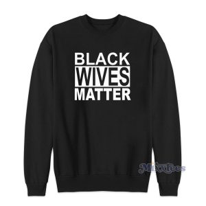 Black Wives Matter Sweatshirt Cheap Custom 1