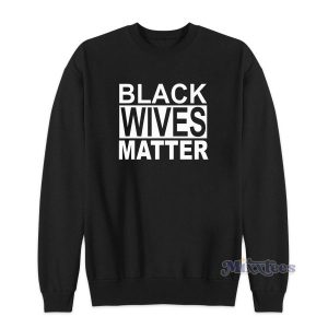 Black Wives Matter Sweatshirt Cheap Custom 2