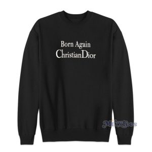 Born Again Christian Dior Sweatshirt For Unisex 1