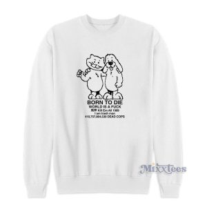 Born To Die World Is A Fuck Sweatshirt For Unisex 1