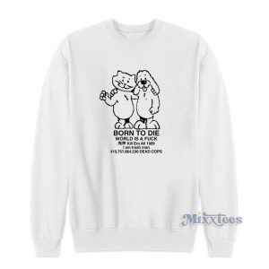 Born To Die World Is A Fuck Sweatshirt For Unisex