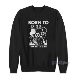 Born To Piss Forced To Cum Sweatshirt 1