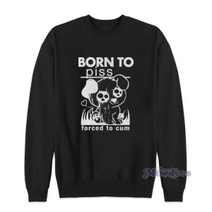 Born To Piss Forced To Cum Sweatshirt 2