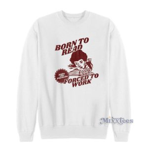 Born To Read Forced To Work Sweatshirt 1