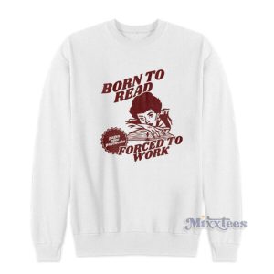 Born To Read Forced To Work Sweatshirt 2