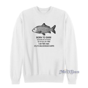 Born To Swim Ocean Is A Fuck Sweatshirt