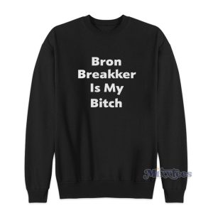 Bron Breakker Is My Bitch Sweatshirt 1